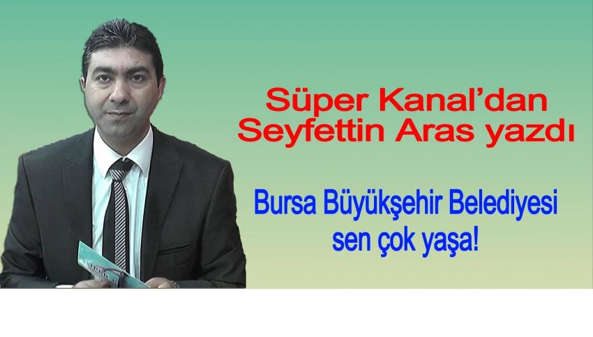 Bursa Büyükşehir Belediyesi sen çok yaşa!