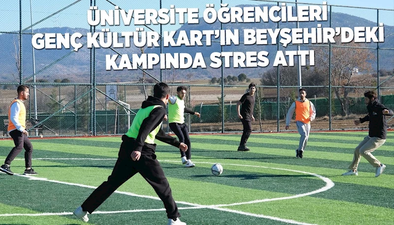 ÜNİVERSİTE ÖĞRENCİLERİ GENÇ KÜLTÜR KART’IN BEYŞEHİR’DEKİ KAMPINDA STRES ATTI