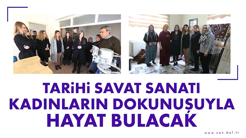 Tarihi savat sanatı kadınların dokunuşuyla hayat bulacak