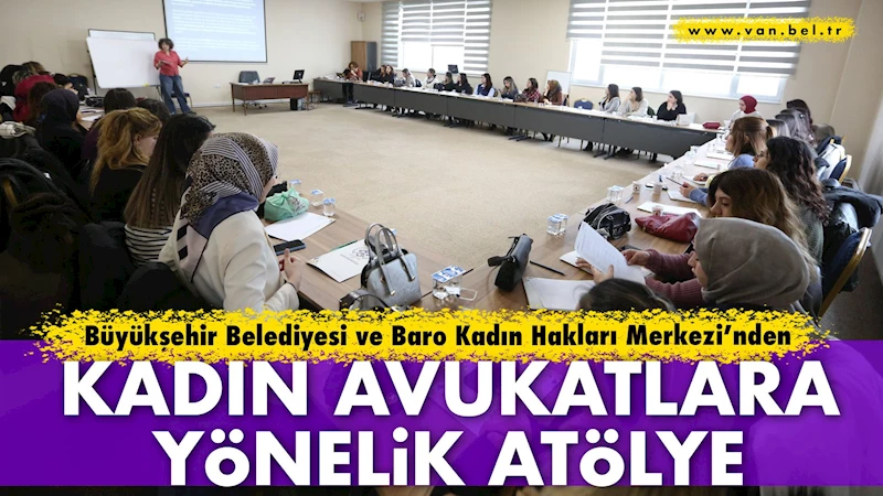 Büyükşehir Belediyesi ve Baro Kadın Hakları Merkezi’nden kadın avukatlara yönelik atölye