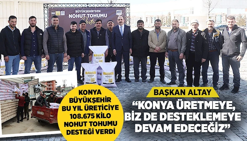 KONYA BÜYÜKŞEHİR BU YIL ÜRETİCİYE 108.675 KİLO NOHUT TOHUMU DESTEĞİ VERDİ