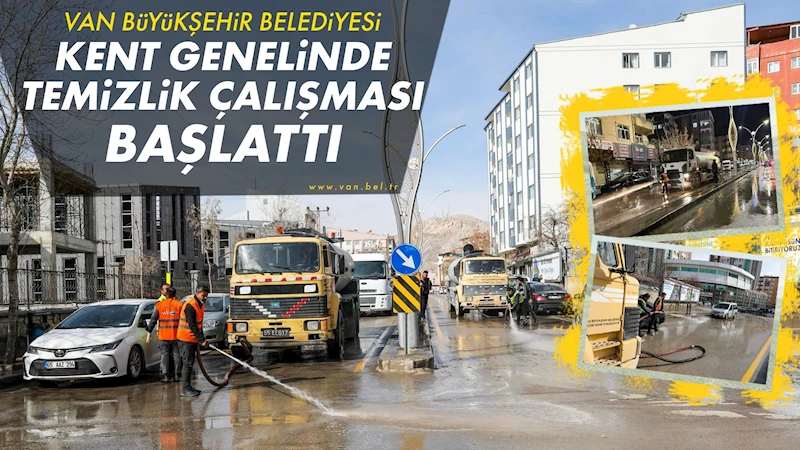 VAN BÜYÜKŞEHİR BELEDİYESİ KENT GENELİNDE TEMİZLİK ÇALIŞMASI BAŞLATTI