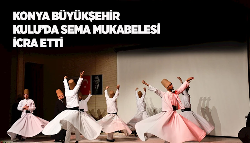 KONYA BÜYÜKŞEHİR, KULU’DA SEMA MUKABELESİ İCRA ETTİ