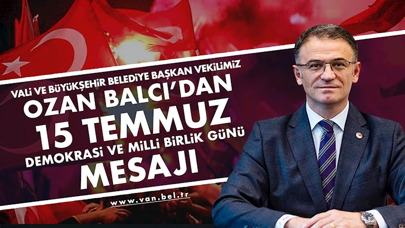 VALİ VE BÜYÜKŞEHİR BELEDİYE BAŞKAN VEKİLİMİZ OZAN BALCI’NIN 15 TEMMUZ DEMOKRASİ VE MİLLİ BİRLİK GÜNÜ MESAJI