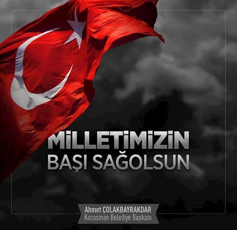 BAŞKAN ÇOLAKBAYRAKDAR: “MİLLETİMİZİN BAŞI SAĞ OLSUN”