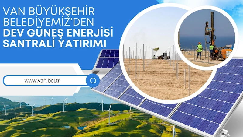 VAN BÜYÜKŞEHİR BELEDİYESİ’NDEN DEV GÜNEŞ ENERJİSİ SANTRALİ YATIRIMI