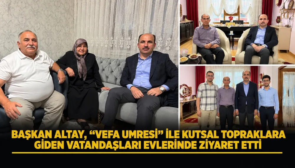 Başkan Altay, 'Vefa Umresi' Projesi Kapsamında Vatandaşları Evlerinde Ziyaret Etti